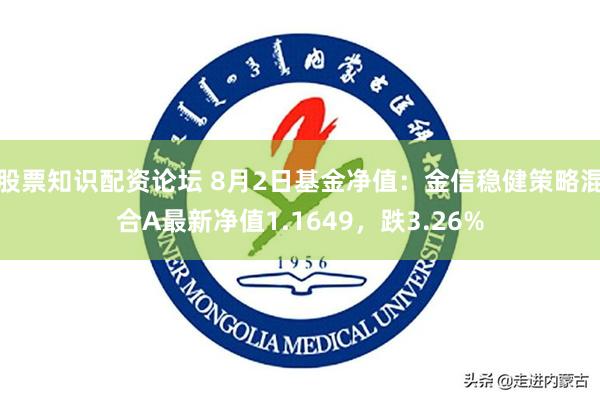 股票知识配资论坛 8月2日基金净值：金信稳健策略混合A最新净值1.1649，跌3.26%