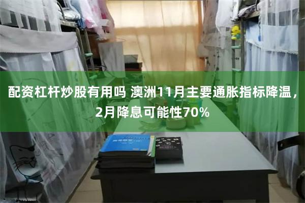 配资杠杆炒股有用吗 澳洲11月主要通胀指标降温，2月降息可能性70%